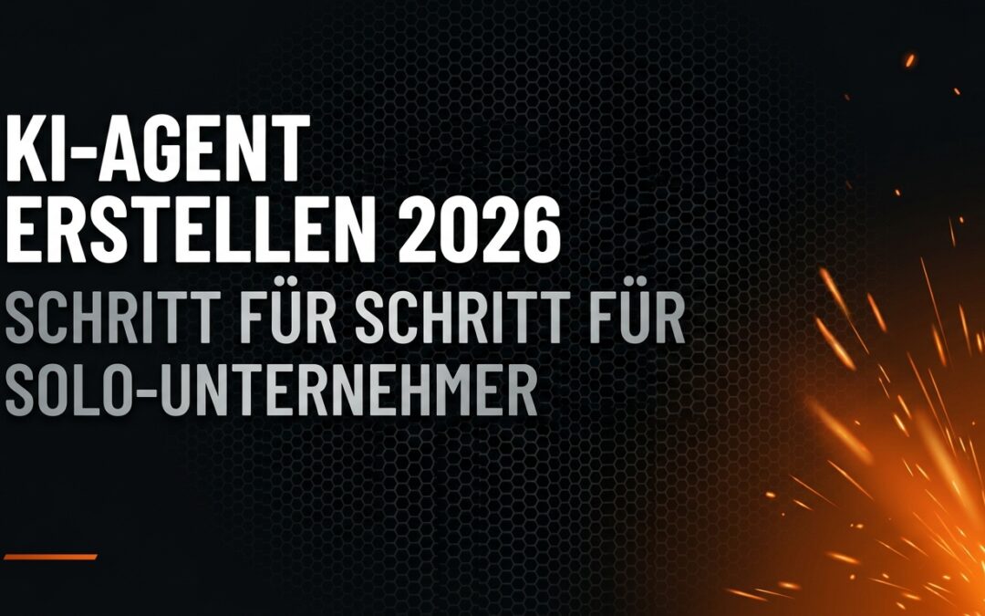 KI-Agenten erstellen 2026: Schritt-für-Schritt-Anleitung für Solo-Unternehmer