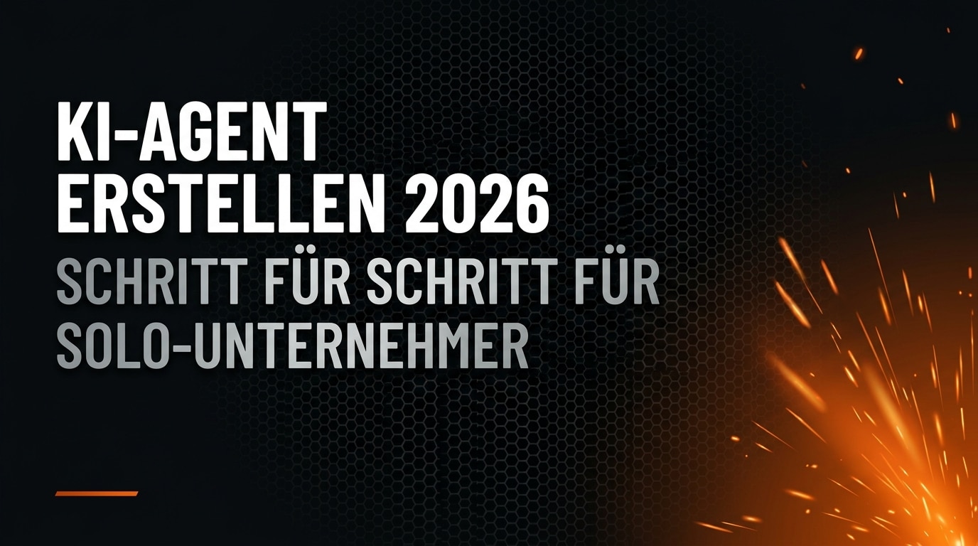 KI-Agent erstellen 2026 — Schritt-für-Schritt-Anleitung für Solo-Unternehmer